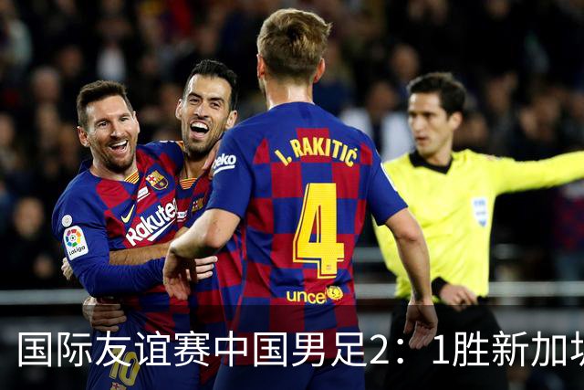 国际友谊赛中国男足2：1胜新加坡