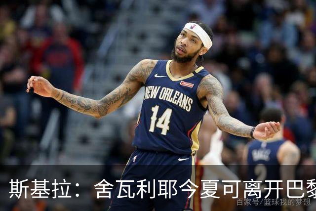 斯基拉：舍瓦利耶今夏可离开巴黎，有望赴意甲或英超
