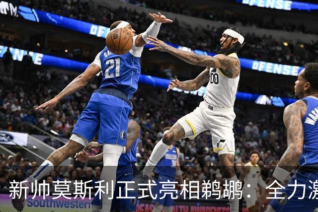 新帅莫斯利正式亮相鹈鹕：全力激发锡安天赋，提升身体对抗