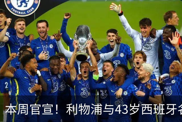 本周官宣！利物浦与43岁西班牙名帅签约2年 上任后6300万首签曝光