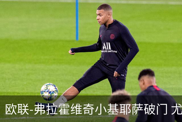 欧联-弗拉霍维奇小基耶萨破门 尤文2-0弗赖堡