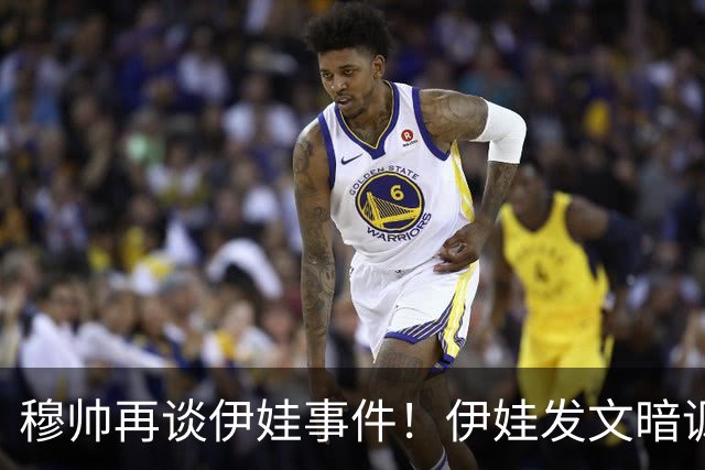 穆帅再谈伊娃事件！伊娃发文暗讽：我要宣布“一则特别的消息”